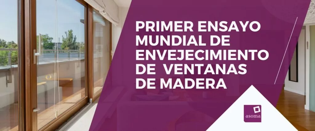 ASOMA realiza el primer ensayo de envejecimiento a nivel mundial de dos ventanas de madera